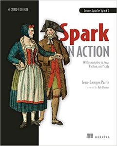 Spark in Action, Second Edition: Covers Apache Spark 3 with Examples in Java, Python, and Scala 2nd Edition by Jean-Georges Perrin